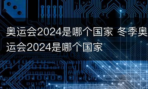奥运会2024是哪个国家 冬季奥运会2024是哪个国家