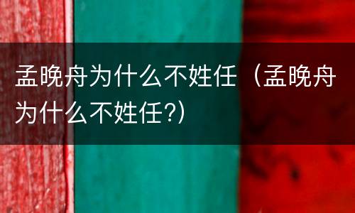 孟晚舟为什么不姓任（孟晚舟为什么不姓任?）