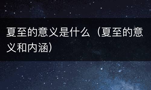 夏至的意义是什么（夏至的意义和内涵）