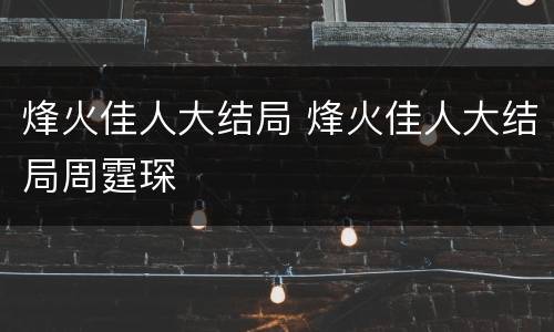 烽火佳人大结局 烽火佳人大结局周霆琛