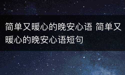简单又暖心的晚安心语 简单又暖心的晚安心语短句