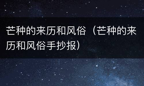 芒种的来历和风俗（芒种的来历和风俗手抄报）
