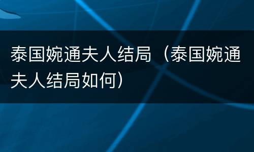 泰国婉通夫人结局（泰国婉通夫人结局如何）