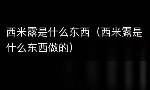 西米露是什么东西（西米露是什么东西做的）