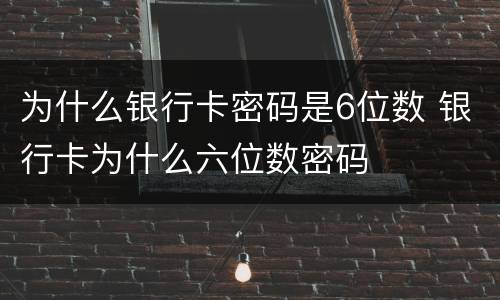 为什么银行卡密码是6位数 银行卡为什么六位数密码