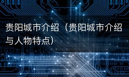 贵阳城市介绍（贵阳城市介绍与人物特点）