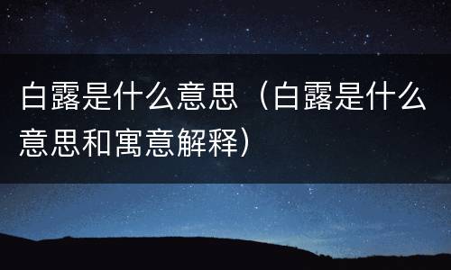 白露是什么意思（白露是什么意思和寓意解释）