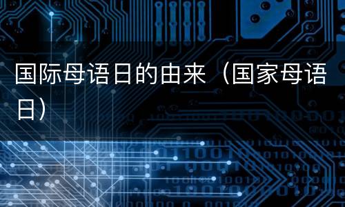 国际母语日的由来（国家母语日）
