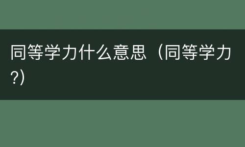 同等学力什么意思（同等学力?）