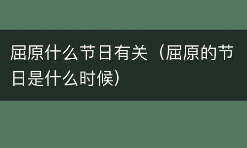 屈原什么节日有关（屈原的节日是什么时候）