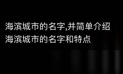 海滨城市的名字,并简单介绍 海滨城市的名字和特点