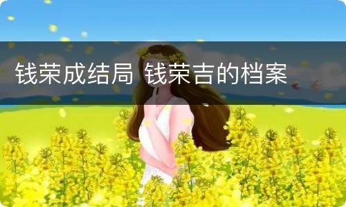 钱荣成结局 钱荣吉的档案