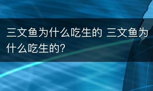 三文鱼为什么吃生的 三文鱼为什么吃生的?