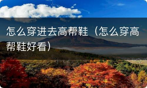 怎么穿进去高帮鞋（怎么穿高帮鞋好看）