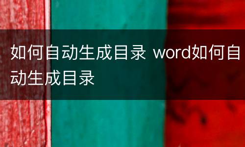 如何自动生成目录 word如何自动生成目录
