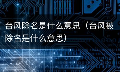 台风除名是什么意思（台风被除名是什么意思）