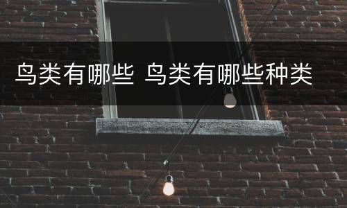 鸟类有哪些 鸟类有哪些种类