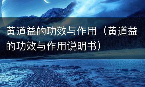 黄道益的功效与作用（黄道益的功效与作用说明书）