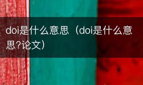 doi是什么意思（doi是什么意思?论文）