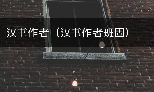 汉书作者（汉书作者班固）