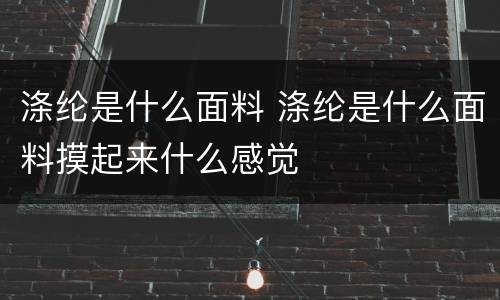 涤纶是什么面料 涤纶是什么面料摸起来什么感觉
