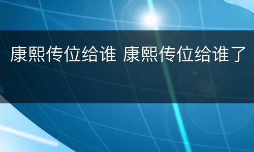 康熙传位给谁 康熙传位给谁了
