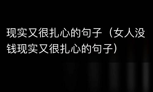 现实又很扎心的句子（女人没钱现实又很扎心的句子）