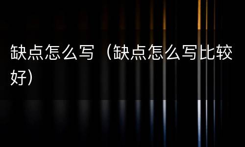 缺点怎么写（缺点怎么写比较好）