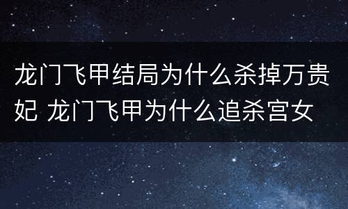 龙门飞甲结局为什么杀掉万贵妃 龙门飞甲为什么追杀宫女
