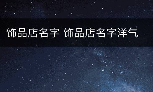 饰品店名字 饰品店名字洋气