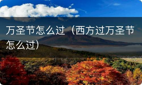 万圣节怎么过（西方过万圣节怎么过）