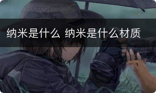 纳米是什么 纳米是什么材质