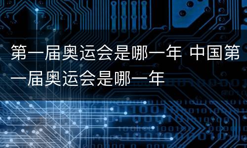 第一届奥运会是哪一年 中国第一届奥运会是哪一年