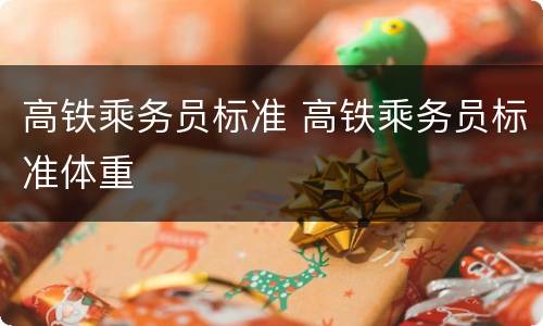 高铁乘务员标准 高铁乘务员标准体重