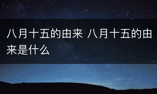 八月十五的由来 八月十五的由来是什么