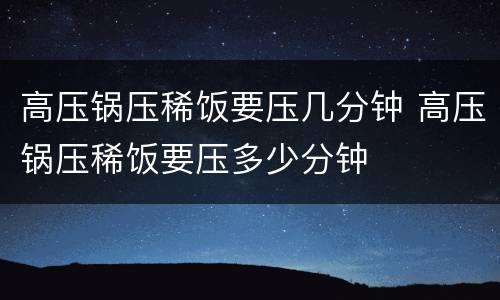 高压锅压稀饭要压几分钟 高压锅压稀饭要压多少分钟