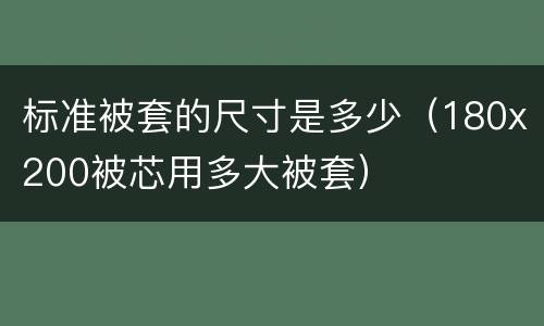 标准被套的尺寸是多少（180x200被芯用多大被套）