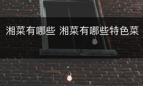 湘菜有哪些 湘菜有哪些特色菜
