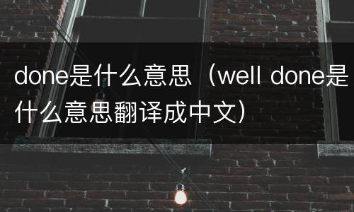 done是什么意思（well done是什么意思翻译成中文）