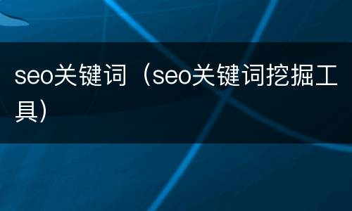 seo关键词（seo关键词挖掘工具）