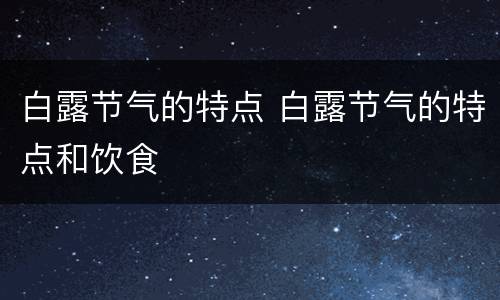 白露节气的特点 白露节气的特点和饮食