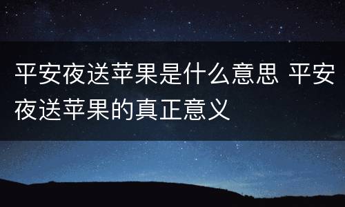 平安夜送苹果是什么意思 平安夜送苹果的真正意义