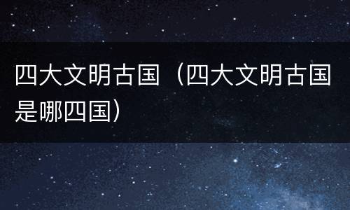 四大文明古国（四大文明古国是哪四国）