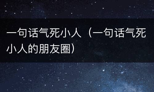 一句话气死小人（一句话气死小人的朋友圈）