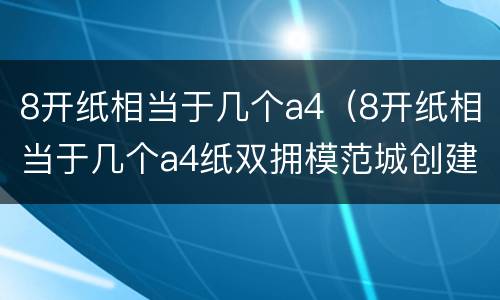 8开纸相当于几个a4（8开纸相当于几个a4纸双拥模范城创建手抄报）