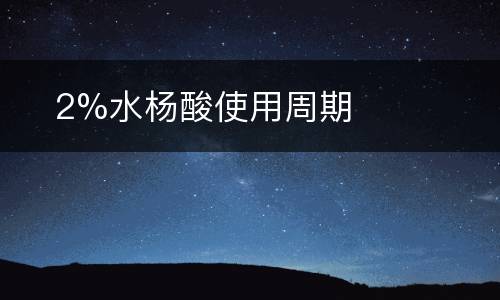 ​2%水杨酸使用周期