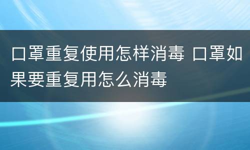 口罩重复使用怎样消毒 口罩如果要重复用怎么消毒