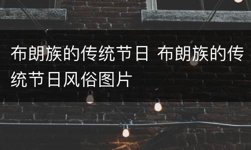 布朗族的传统节日 布朗族的传统节日风俗图片