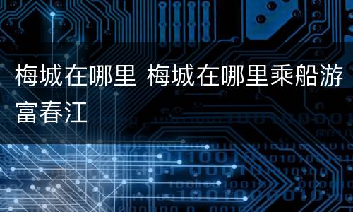 梅城在哪里 梅城在哪里乘船游富春江