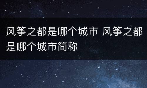 风筝之都是哪个城市 风筝之都是哪个城市简称